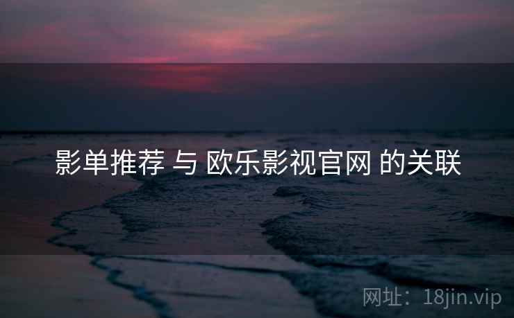 影单推荐 与 欧乐影视官网 的关联