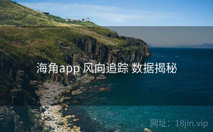 海角app 风向追踪 数据揭秘 海角app 风向追踪 数据揭秘